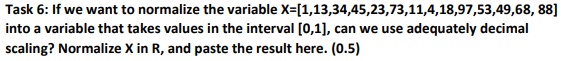 Task 6 If We Want To Normalize The Variable X 1 13 34 45 23 73 11 4 18 97 53 49 68 88 Into A Variable That Takes Val 1