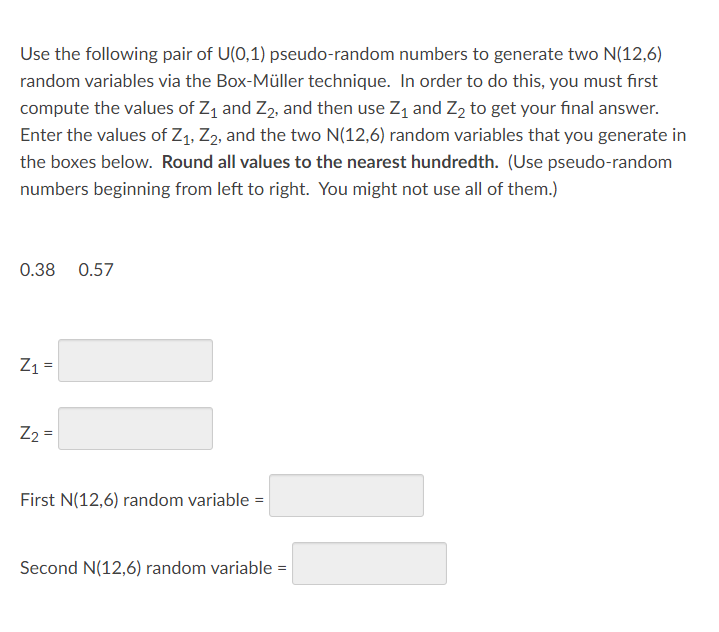 Use The Following Pair Of U 0 1 Pseudo Random Numbers To Generate Two N 12 6 Random Variables Via The Box Muller Techn 1