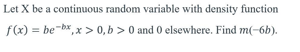 A Let X Be A Continuous Random Variable With Density Function X 0 B 0 And 0 Elsewhere Find M 6b F X Be Bx 1