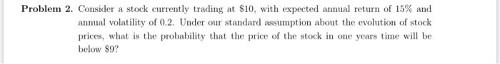 Problem 2 Consider A Stock Currently Trading At 10 With Expected Annual Return Of 15 And Annual Volatility Of 0 2 U 1