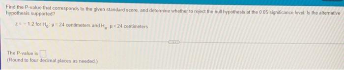 Find The P Value That Corresponds To The Given Standard Score And Determine Whether To Reject The Null Hypothesis At Th 1