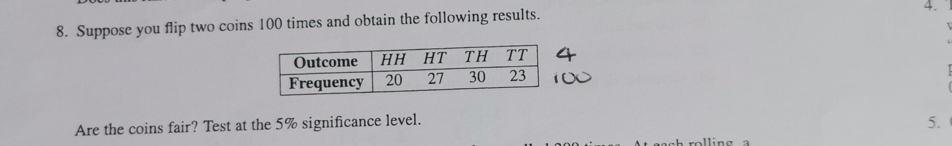 4 8 Suppose You Flip Two Coins 100 Times And Obtain The Following Results Tt Outcome Frequency Hh Ht Th 20 27 30 23 5 1