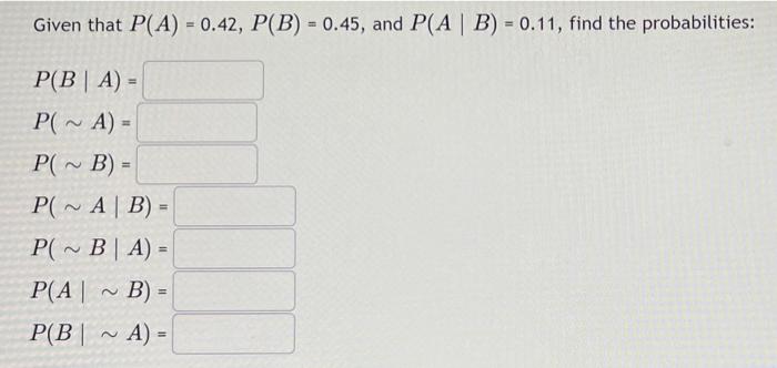 Given That P A 0 42 P B 0 45 And P A B 0 11 Find The Probabilities N P B A P A P B Pc A 1