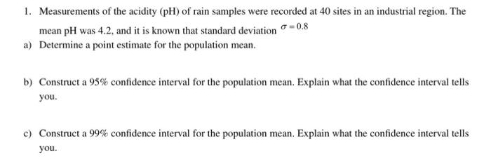 1 Measurements Of The Acidity Ph Of Rain Samples Were Recorded At 40 Sites In An Industrial Region The Mean Ph Was 4 1