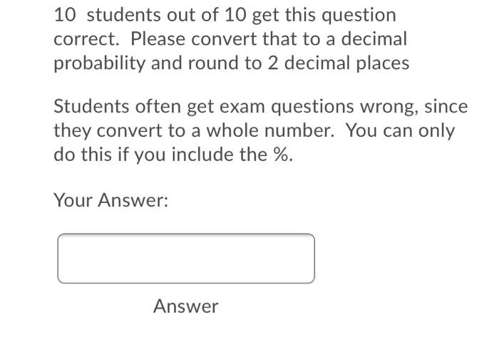 10 Students Out Of 10 Get This Question Correct Please Convert That To A Decimal Probability And Round To 2 Decimal Pla 1