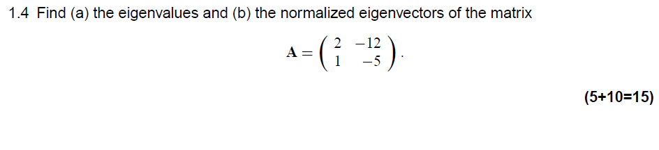 1 4 Find A The Eigenvalues And B The Normalized Eigenvectors Of The Matrix A A 1 2 12 1 5 5 10 15 1