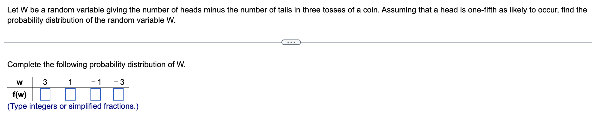 Let W Be A Random Variable Giving The Number Of Heads Minus The Number Of Tails In Three Tosses Of A Coin Assuming That 1