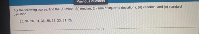 Previous Question For The Following Scores Find The A Mean B Median C Sum Of Squared Deviations D Variance 1