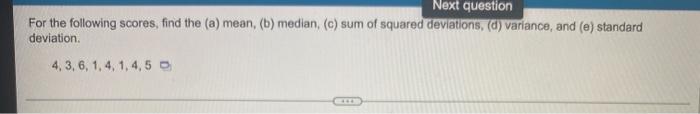 Previous Question For The Following Scores Find The A Mean B Median C Sum Of Squared Deviations D Variance 2