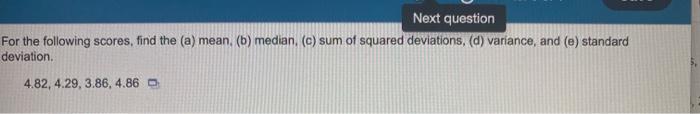 Previous Question For The Following Scores Find The A Mean B Median C Sum Of Squared Deviations D Variance 3
