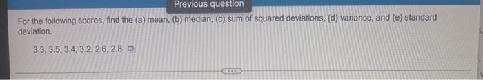 Previous Question For The Following Scores Find The A Mean B Median C Sum Of Squared Deviations D Variance 4
