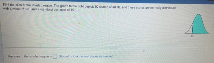 Of Find The Area Of The Shaded Region The Graph To The Right Depicts 10 Scores Of Adults And Those Scores Are Normally 2