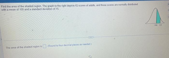 Of Find The Area Of The Shaded Region The Graph To The Right Depicts 10 Scores Of Adults And Those Scores Are Normally 4