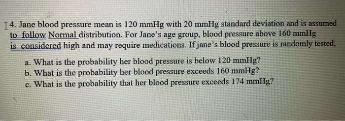 I 4 Jane Blood Pressure Mean Is 120 Mmhg With 20 Mmhg Standard Deviation And Is Assumed To Follow Normal Distribution 1