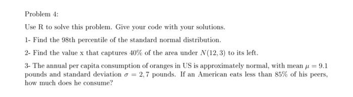 Problem 4 Use R To Solve This Problem Give Your Code With Your Solutions 1 Find The 98th Percentile Of The Standard 1