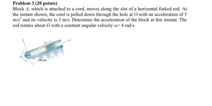 Problem 3 20 Points Block A Which Is Attached To A Cord Moves Along The Slot Of A Horizontal Forked Rod At The Inst 1
