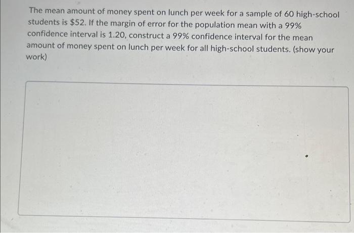 The Mean Amount Of Money Spent On Lunch Per Week For A Sample Of 60 High School Students Is 52 If The Margin Of Error 1