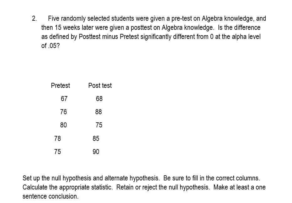 2 Five Randomly Selected Students Were Given A Pre Test On Algebra Knowledge And Then 15 Weeks Later Were Given A Post 1