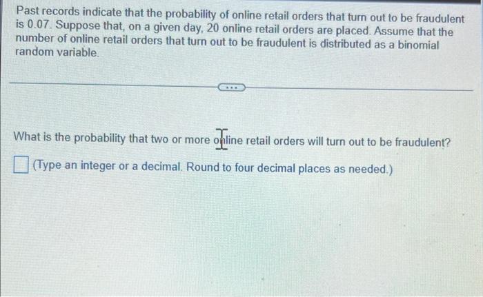 Past Records Indicate That The Probability Of Online Retail Orders That Turn Out To Be Fraudulent Is 0 07 Suppose That 1