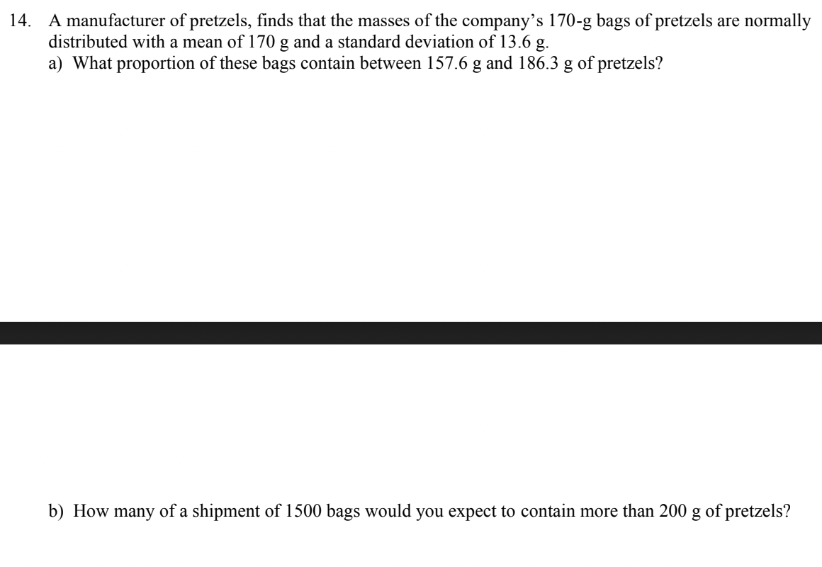 14 A Manufacturer Of Pretzels Finds That The Masses Of The Company S 170 G Bags Of Pretzels Are Normally Distributed W 1