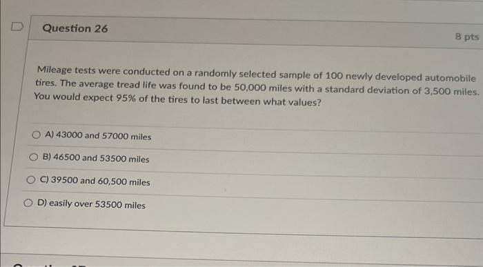 Question 26 8 Pts Mileage Tests Were Conducted On A Randomly Selected Sample Of 100 Newly Developed Automobile Tires Th 1