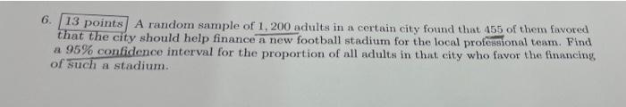 6 13 Points A Random Sample Of 1 200 Adults In A Certain City Found That 455 Of Them Favored That The City Should Help 1