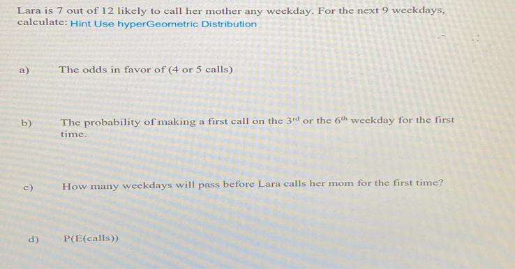Lara Is 7 Out Of 12 Likely To Call Her Mother Any Weekday For The Next 9 Weekdays Calculate Hint Use Hypergeometric D 1