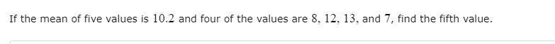 If The Mean Of Five Values Is 10 2 And Four Of The Values Are 8 12 13 And 7 Find The Fifth Value 1