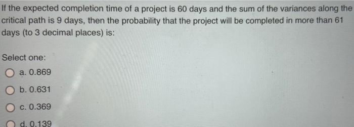 If The Expected Completion Time Of A Project Is 60 Days And The Sum Of The Variances Along The Critical Path Is 9 Days 1