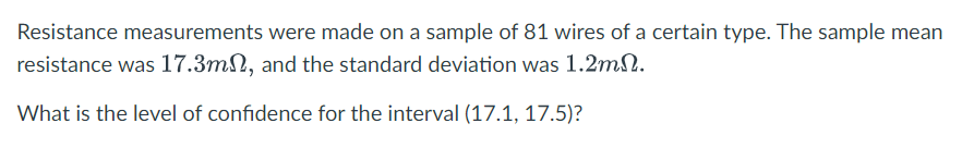 Resistance Measurements Were Made On A Sample Of 81 Wires Of A Certain Type The Sample Mean Resistance Was 17 3ml And 1