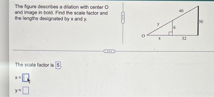 The Figure Describes A Dilation With Center O And Image In Bold Find The Scale Factor And The Lengths Designated By X A 1