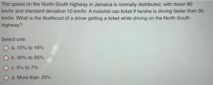 The Speed On The North South Highway In Jamaica Is Normally Distributed With Mean 80 Km Hr And Standard Deviation 10 Km 1