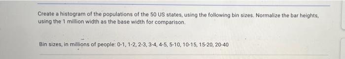 Create A Histogram Of The Populations Of The 50 Us States Using The Following Bin Sizes Normalize The Bar Heights Usi 1