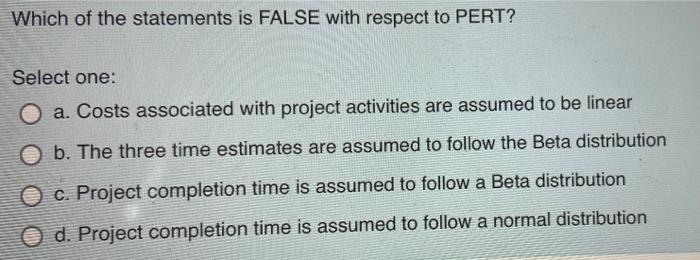 Which Of The Statements Is False With Respect To Pert Select One O A Costs Associated With Project Activities Are Ass 1