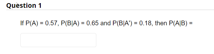 Question 1 If P A 0 57 P Bia 0 65 And P Bja 0 18 Then P Ab 1