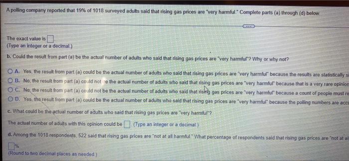 A Polling Company Reported That 19 Of 1018 Surveyed Adults Said That Rising Gas Prices Are Very Harmful Complete Parts 1