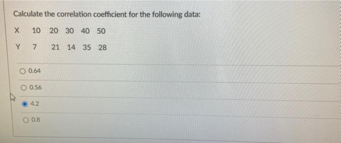 Calculate The Correlation Coefficient For The Following Data X 10 20 30 40 50 Y 7 21 14 35 28 O 0 64 0 56 4 2 0 8 Cal 1