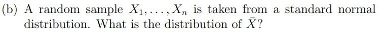 B A Random Sample X1 Xn Is Taken From A Standard Normal Distribution What Is The Distribution Of X 1