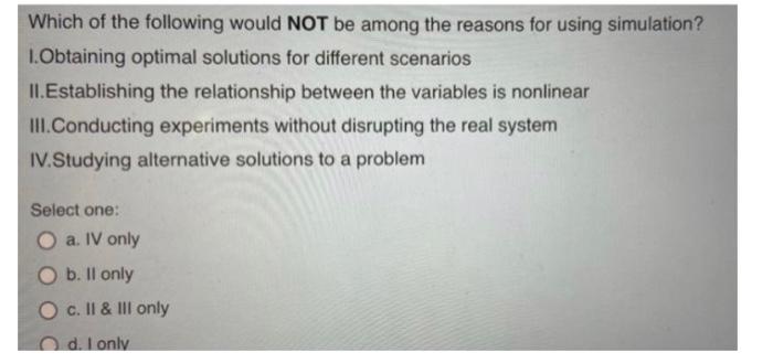 Which Of The Following Would Not Be Among The Reasons For Using Simulation 1 Obtaining Optimal Solutions For Different 1
