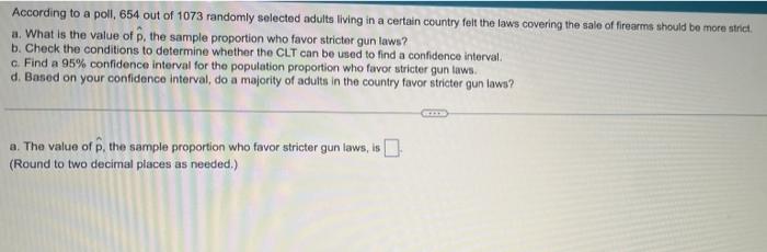According To A Poll 654 Out Of 1073 Randomly Selected Adults Living In A Certain Country Felt The Laws Covering The Sal 1