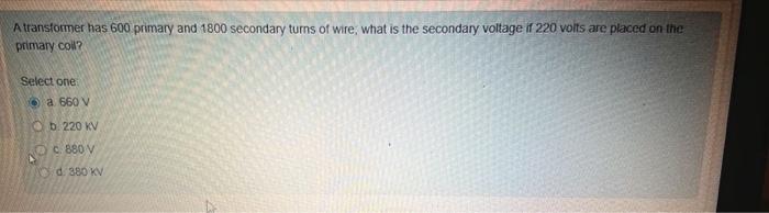 Atransformer Has 600 Primary And 1800 Secondary Turns Of Wire What Is The Secondary Voltage Ir 220 Volts Are Placed On 1