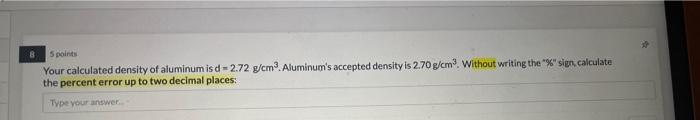 5 Points Your Calculated Density Of Aluminum Is D 2 72 G Cm Aluminum S Accepted Density Is 2 70g Cm Without Writing T 1