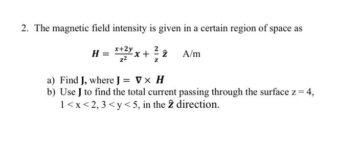 2 The Magnetic Field Intensity Is Given In A Certain Region Of Space As H X 2y X 22 Ex 2 A M A Find J Where J 7 1
