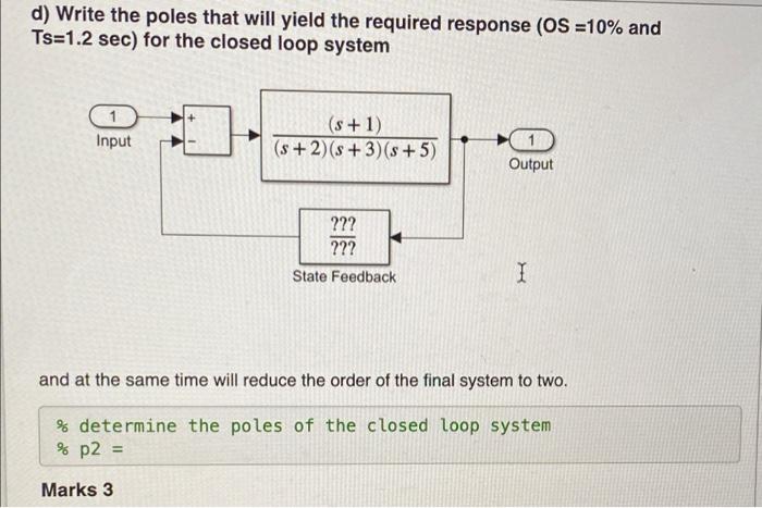 D Write The Poles That Will Yield The Required Response Os 10 And Ts 1 2 Sec For The Closed Loop System 1 Input S 1