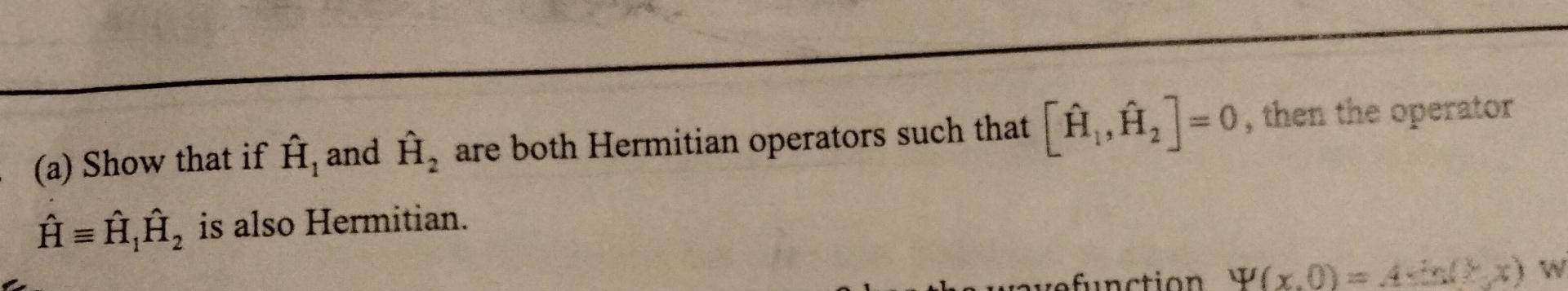 A Show That If And E Are Both Hermitian Operators Such That H H2 0 Then The Operator A Aa Is Also Hermitian 1