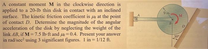 9 In M A Constant Moment M In The Clockwise Direction Is Applied To A 20 Lb Thin Disk In Contact With An Inclined Surfac 1