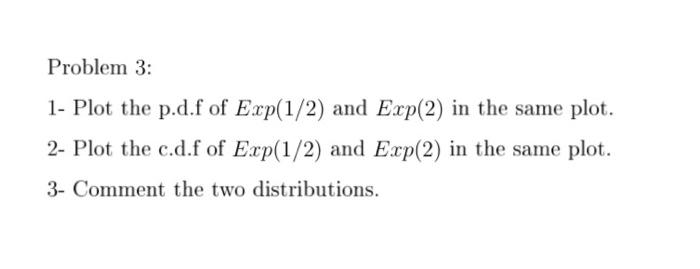 Problem 3 1 Plot The P D F Of Exp 1 2 And Exp 2 In The Same Plot 2 Plot The C D F Of Exp 1 2 And Exp 2 In The Sa 1