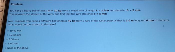 Problem W You Hang A Heavy Ball Of Mass M 10 Kg From A Metal Wire Of Length L 1 0 M And Diameter D 2 Mm You Meas 1