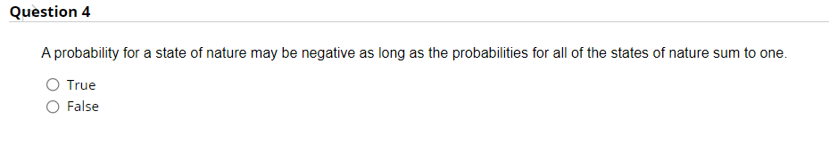 Question 4 A Probability For A State Of Nature May Be Negative As Long As The Probabilities For All Of The States Of Nat 1