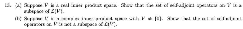 13 A Suppose V Is A Real Inner Product Space Show That The Set Of Self Adjoint Operators On V Is A Subspace Of L V 1